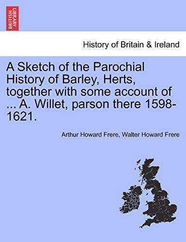 Beispielbild fr A Sketch of the Parochial History of Barley, Herts, Together with Some Account of . A. Willet, Parson There 1598-1621. zum Verkauf von Lucky's Textbooks