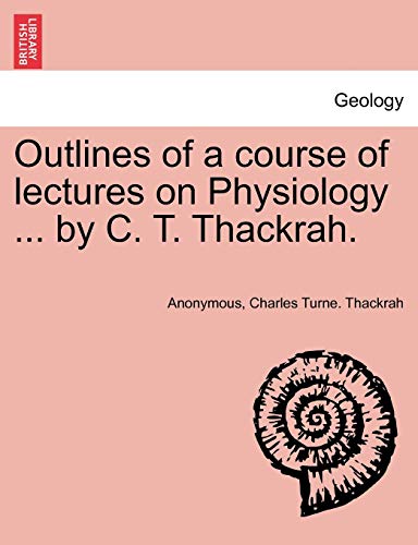 Stock image for Outlines of a Course of Lectures on Physiology . by C. T. Thackrah. for sale by Lucky's Textbooks