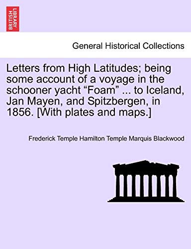 9781241570798: Letters from High Latitudes; being some account of a voyage in the schooner yacht "Foam" ... to Iceland, Jan Mayen, and Spitzbergen, in 1856. [With plates and maps.]