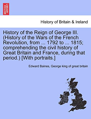 Imagen de archivo de History of the Reign of George III. (History of the Wars of the French Revolution, from . 1792 to . 1815; comprehending the civil history of Great . during that period.) [With portraits.] a la venta por Lucky's Textbooks