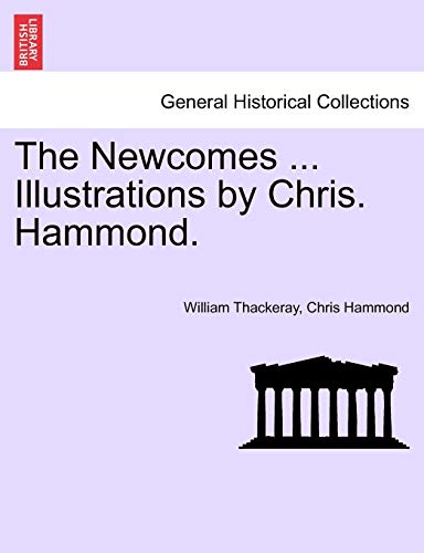 The Newcomes ... Illustrations by Chris. Hammond. (9781241572037) by Thackeray, William Makepeace; Hammond, Chris