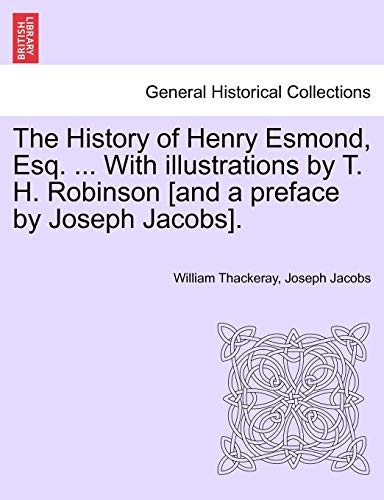 The History of Henry Esmond, Esq. ... With illustrations by T. H. Robinson [and a preface by Joseph Jacobs]. (9781241572211) by Thackeray, William Makepeace; Jacobs, Joseph