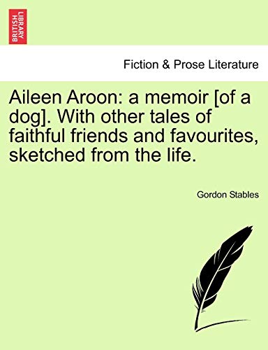 Aileen Aroon: A Memoir [Of a Dog]. with Other Tales of Faithful Friends and Favourites, Sketched from the Life. (9781241572891) by Stables, Gordon
