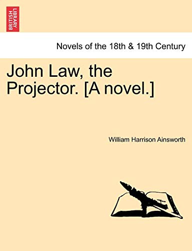 John Law, the Projector. [A Novel.] (9781241573102) by Ainsworth, William Harrison