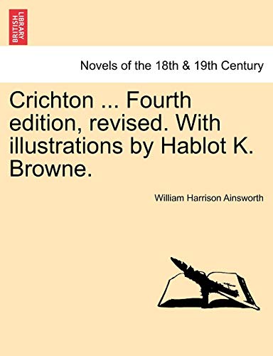 Crichton ... Fourth Edition, Revised. with Illustrations by Hablot K. Browne. (9781241573140) by Ainsworth, William Harrison