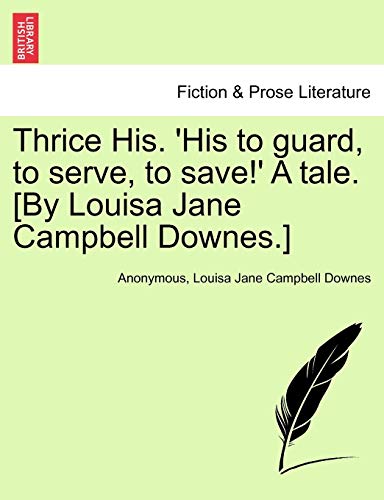 Stock image for Thrice His. 'His to Guard, to Serve, to Save!' a Tale. [By Louisa Jane Campbell Downes.] for sale by Lucky's Textbooks