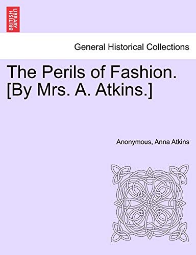 The Perils of Fashion. [By Mrs. A. Atkins.] - Anonymous, Atkins, Anna