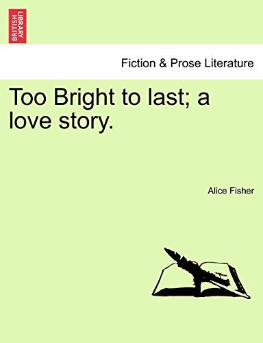 9781241576899: Too Bright to last; a love story.