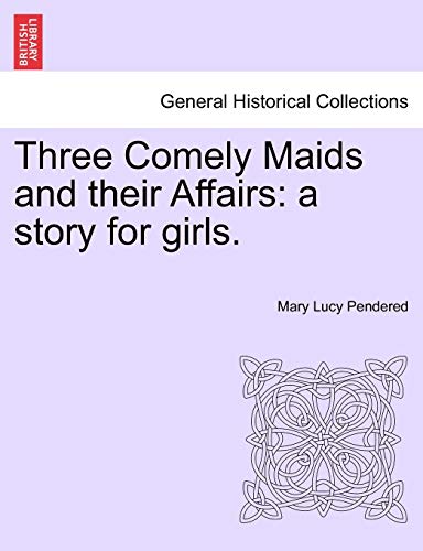 Imagen de archivo de Three Comely Maids and Their Affairs: A Story for Girls. a la venta por Lucky's Textbooks