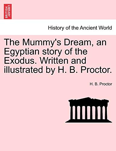 Imagen de archivo de The Mummy's Dream, an Egyptian Story of the Exodus. Written and Illustrated by H. B. Proctor. a la venta por Lucky's Textbooks