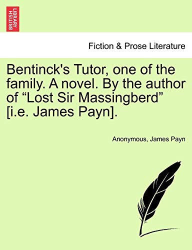 Bentinck's Tutor, one of the family. A novel. By the author of "Lost Sir Massingberd" [i.e. James Payn]. (9781241579265) by Anonymous; Payn, James