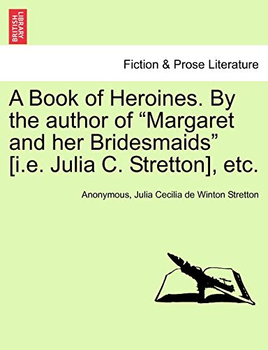 Imagen de archivo de A Book of Heroines. by the Author of "Margaret and Her Bridesmaids" [I.E. Julia C. Stretton], Etc. a la venta por Lucky's Textbooks