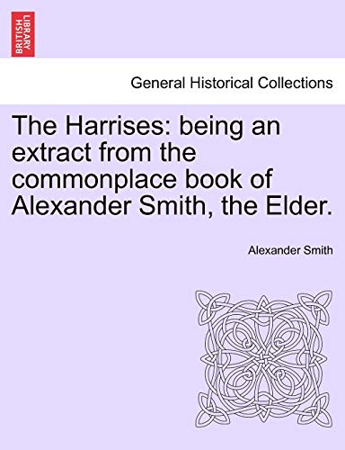 The Harrises: Being an Extract from the Commonplace Book of Alexander Smith; the Elder. - Smith; Alexander; Captain