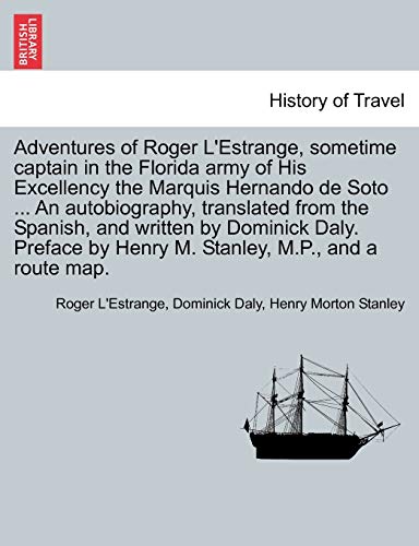 Beispielbild fr Adventures of Roger L'Estrange, Sometime Captain in the Florida Army of His Excellency the Marquis Hernando de Soto . an Autobiography, Translated . by Henry M. Stanley, M.P., and a Route Map. zum Verkauf von Lucky's Textbooks