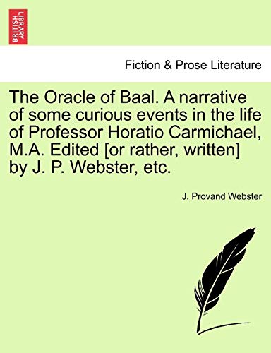 Stock image for The Oracle of Baal. a Narrative of Some Curious Events in the Life of Professor Horatio Carmichael, M.A. Edited [Or Rather, Written] by J. P. Webster, Etc. for sale by Lucky's Textbooks