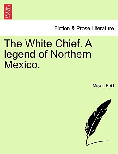 The White Chief. A legend of Northern Mexico. (9781241583552) by Reid, Captain Mayne