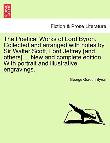 The Poetical Works of Lord Byron. Collected and Arranged with Notes by Sir Walter Scott, Lord Jeffrey [And Others] ... New and Complete Edition. with (9781241583743) by Byron, George Gordon