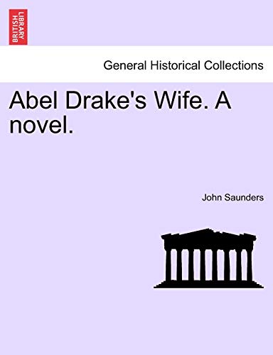 Abel Drake's Wife. a Novel. (9781241583774) by Saunders, Professor John