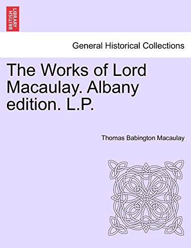 9781241583965: The Works of Lord Macaulay. Albany edition. L.P.