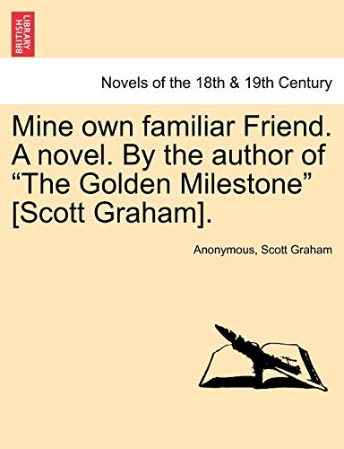 Mine Own Familiar Friend. a Novel. by the Author of the Golden Milestone [Scott Graham]. (9781241584528) by Anonymous; Graham, Scott