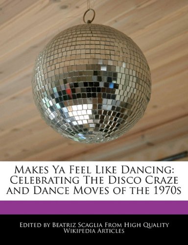 Stock image for Makes Ya Feel Like Dancing : Celebrating the Disco Craze and Dance Moves of The 1970s for sale by Harry Righton