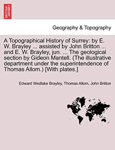 Beispielbild fr A Topographical History of Surrey: By E. W. Brayley . Assisted by John Britton . and E. W. Brayley, Jun. . the Geological Section by Gideon . of Thomas Allom.) [With Plates.] Volume II zum Verkauf von Lucky's Textbooks