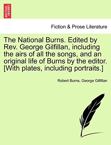 The National Burns. Edited by REV. George Gilfillan, Including the Airs of All the Songs, and an Original Life of Burns by the Editor. [With Plates, Including Portraits.] - Robert Burns