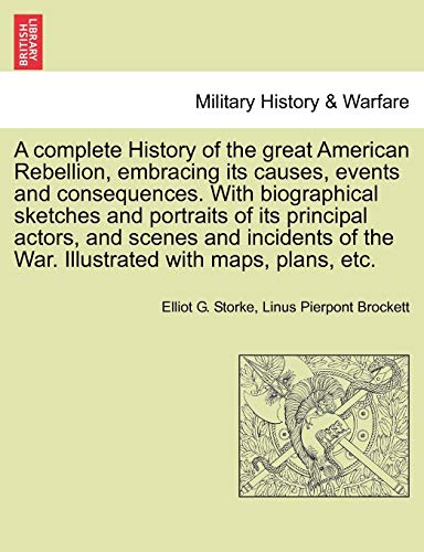 Imagen de archivo de A complete History of the great American Rebellion, embracing its causes, events and consequences. With biographical sketches and portraits of its . Illustrated with maps, plans, etc. VOL. II. a la venta por Lucky's Textbooks