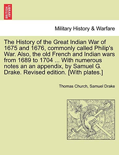 Imagen de archivo de The History of the Great Indian War of 1675 and 1676 commonly called Philip's War. Also the old French and Indian wars from 1689 to 1704 . With numerous notes an an appendix by Samuel G. Drake. Revised edition. [With plates.] a la venta por Books Puddle