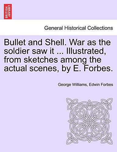 9781241594817: Bullet and Shell. War as the Soldier Saw It ... Illustrated, from Sketches Among the Actual Scenes, by E. Forbes.