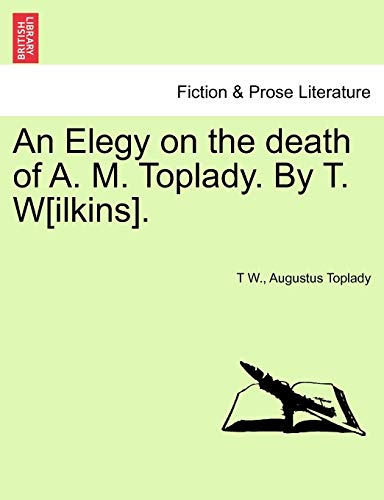 Beispielbild fr An Elegy on the Death of A. M. Toplady. by T. W[ilkins]. zum Verkauf von Lucky's Textbooks