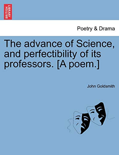 The Advance of Science, and Perfectibility of Its Professors. [a Poem.] (9781241595135) by Goldsmith, John