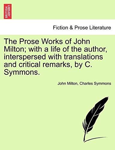 The Prose Works of John Milton; with a life of the author, interspersed with translations and critical remarks, by C. Symmons. Vol. V. (9781241595937) by Milton, Professor John; Symmons, Charles