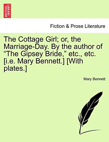 The Cottage Girl; or, the Marriage-Day. By the author of "The Gipsey Bride," etc., etc. [i.e. Mary Bennett.] [With plates.] (9781241596101) by Bennett, Mary