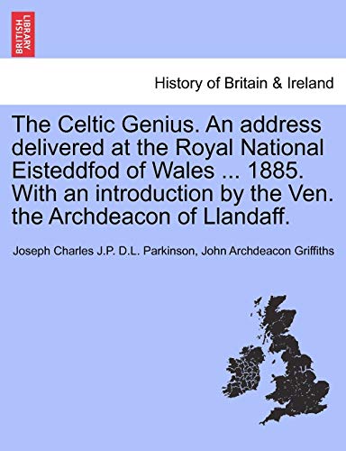 9781241596378: The Celtic Genius. an Address Delivered at the Royal National Eisteddfod of Wales ... 1885. with an Introduction by the Ven. the Archdeacon of Llandaff.