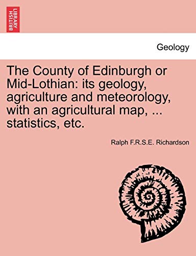 Stock image for The County of Edinburgh or Mid-Lothian: Its Geology, Agriculture and Meteorology, with an Agricultural Map, . Statistics, Etc. for sale by Lucky's Textbooks