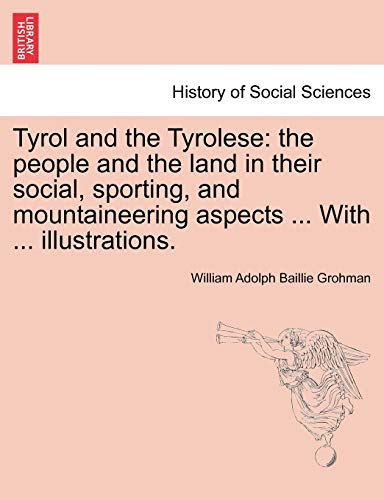 Imagen de archivo de Tyrol and the Tyrolese: The People and the Land in Their Social, Sporting, and Mountaineering Aspects . with . Illustrations. Second Edition. a la venta por Ebooksweb