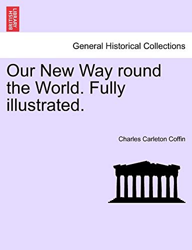 Our New Way round the World. Fully illustrated. (9781241596941) by Coffin, Charles Carleton