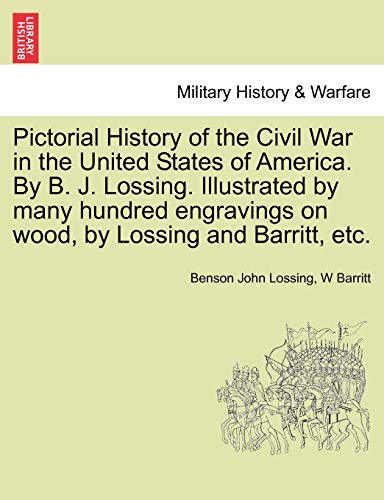 Pictorial History of the Civil War in the United States of America. By B. J. Lossing. Illustrated by many hundred engravings on wood, by Lossing and Barritt, etc. VOLUME III (9781241597702) by Lossing, Professor Benson John; Barritt, W