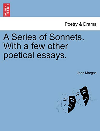 A Series of Sonnets. with a Few Other Poetical Essays. (9781241598051) by Morgan, John