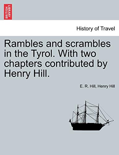 Rambles and Scrambles in the Tyrol. with Two Chapters Contributed by Henry Hill. (9781241598617) by Hill, E R; Hill, Henry
