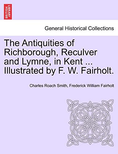 Imagen de archivo de The Antiquities of Richborough, Reculver and Lymne, in Kent . Illustrated by F. W. Fairholt. a la venta por Lucky's Textbooks