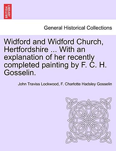 9781241599423: Widford and Widford Church, Hertfordshire ... with an Explanation of Her Recently Completed Painting by F. C. H. Gosselin.