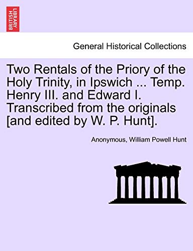 Beispielbild fr Two Rentals of the Priory of the Holy Trinity, in Ipswich . Temp. Henry III. and Edward I. Transcribed from the Originals [and Edited by W. P. Hunt]. zum Verkauf von Lucky's Textbooks