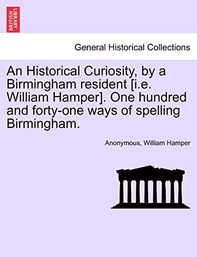 Imagen de archivo de An Historical Curiosity, by a Birmingham resident [i.e. William Hamper]. One hundred and forty-one ways of spelling Birmingham. a la venta por Chiron Media