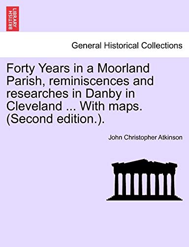 9781241599898: Forty Years in a Moorland Parish, Reminiscences and Researches in Danby in Cleveland ... with Maps. (Second Edition.).
