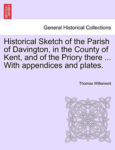 Imagen de archivo de Historical Sketch of the Parish of Davington, in the County of Kent, and of the Priory there With appendices and plates a la venta por PBShop.store US