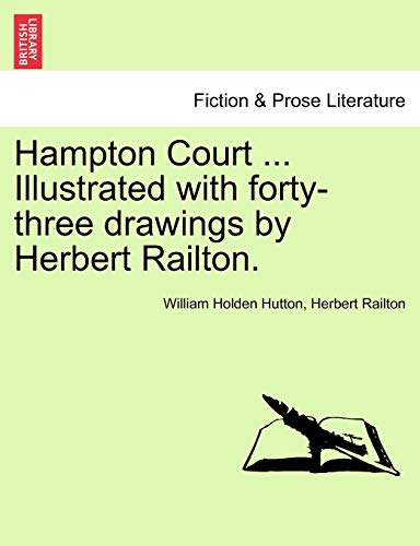 Hampton Court ... Illustrated with Forty-Three Drawings by Herbert Railton. (9781241601300) by Hutton, William Holden; Railton, Herbert