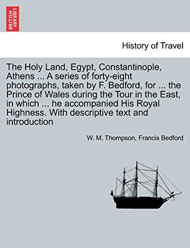 9781241601508: The Holy Land, Egypt, Constantinople, Athens ... A series of forty-eight photographs, taken by F. Bedford, for ... the Prince of Wales during the Tour ... With descriptive text and introduction