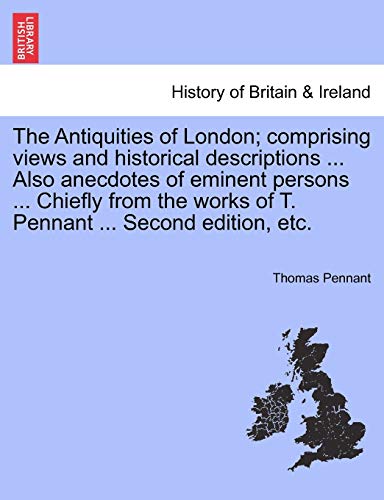 9781241601843: The Antiquities of London; comprising views and historical descriptions ... Also anecdotes of eminent persons ... Chiefly from the works of T. Pennant ... Second edition, etc.